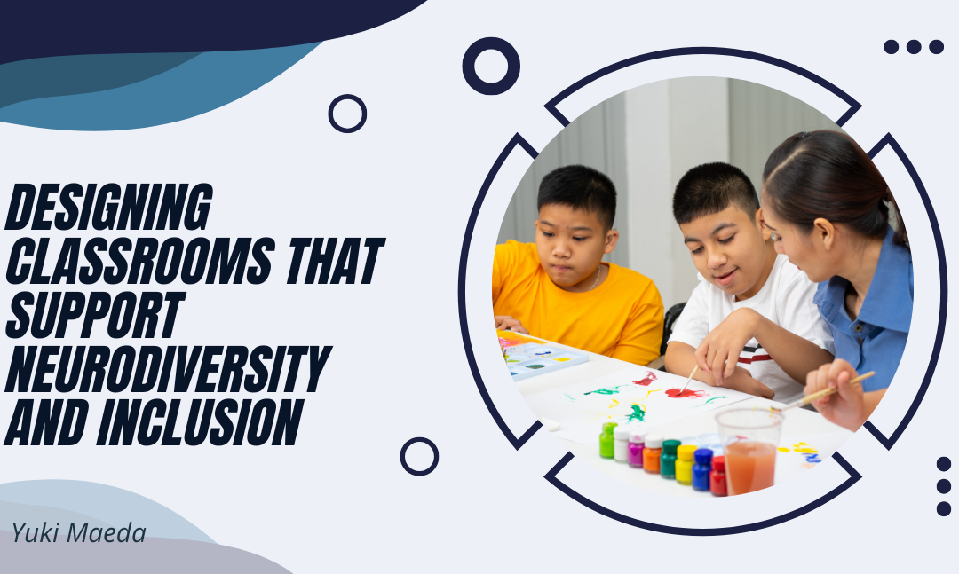 Designing Classrooms That Support Neurodiversity and Inclusion